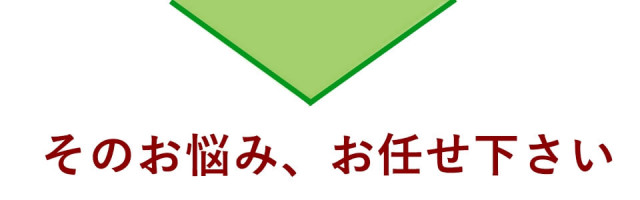 そのお悩み、お任せ下さい