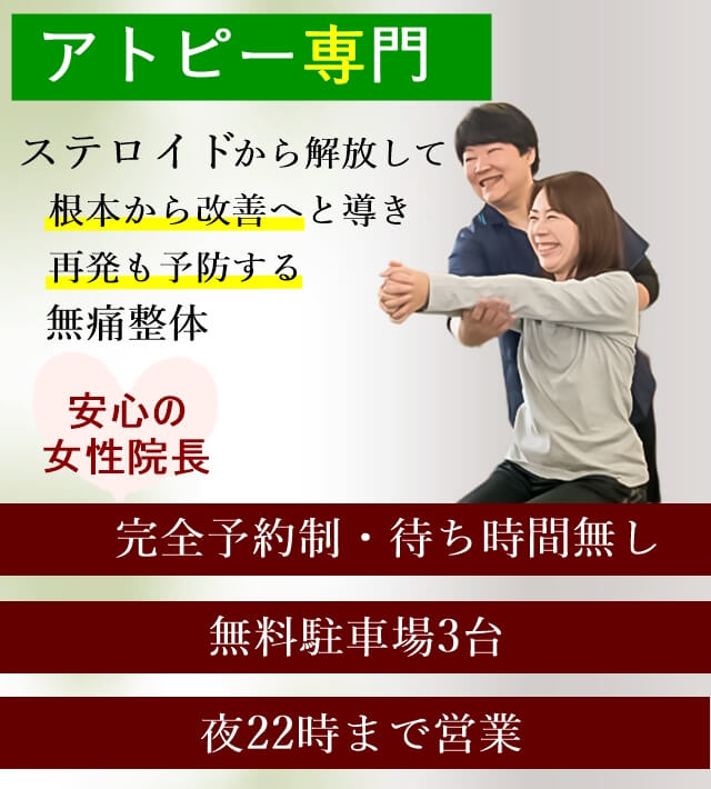 アトピー専門　ステロイドから解放して根本から改善へと導き再発も予防する無痛整体　安心の女性院長　完全予約制・無料駐車場3台分・夜22時まで営業