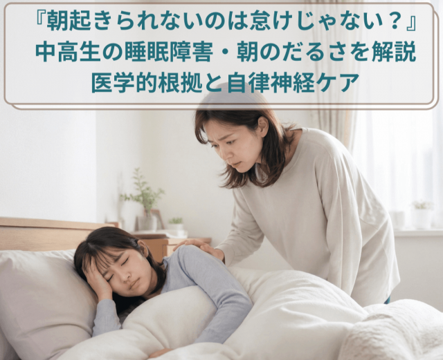 「朝起きられないのは怠けじゃない？」中高生の睡眠障害・朝のだるさを解説【医学的根拠と自律神経ケア】